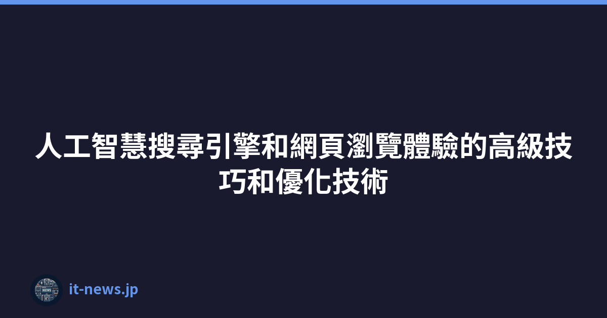 Featured image of post 人工智慧搜尋引擎和網頁瀏覽體驗的高級技巧和優化技術