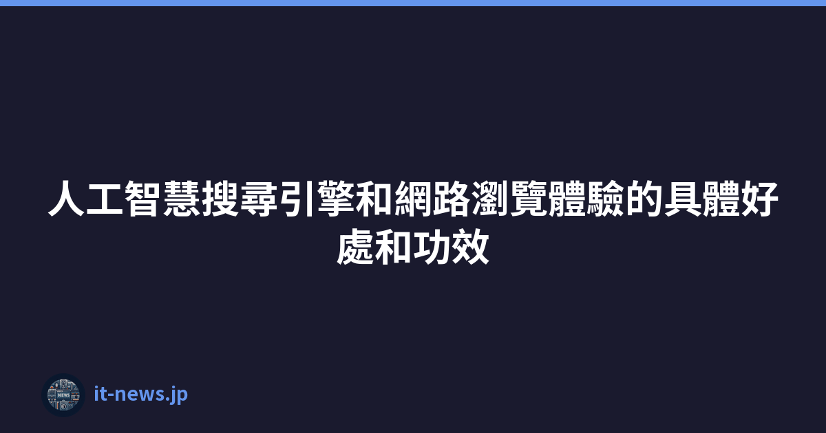 Featured image of post 人工智慧搜尋引擎和網路瀏覽體驗的具體好處和功效