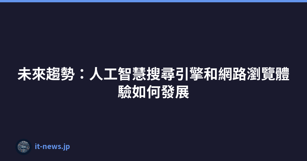 未來趨勢：人工智慧搜尋引擎和網路瀏覽體驗如何發展
