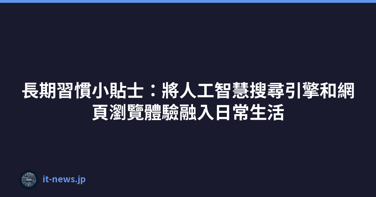Featured image of post 長期習慣小貼士:將人工智慧搜尋引擎和網頁瀏覽體驗融入日常生活