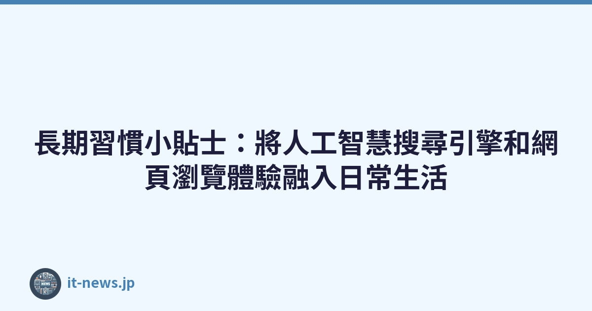 Featured image of post 長期習慣小貼士:將人工智慧搜尋引擎和網頁瀏覽體驗融入日常生活