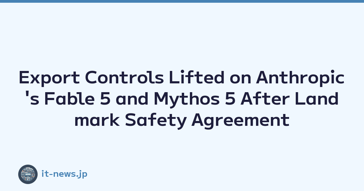 Featured image of post Export Controls Lifted on Anthropic's Fable 5 and Mythos 5 After Landmark Safety Agreement