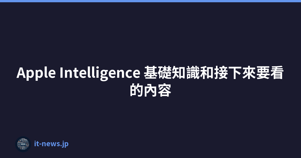 Apple Intelligence 基礎知識和接下來要看的內容