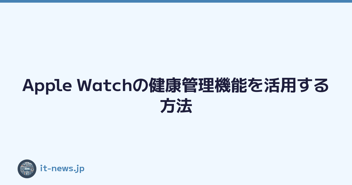 Featured image of post Apple Watchの健康管理機能を活用する方法