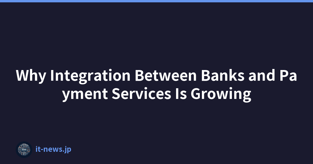 Why Integration Between Banks and Payment Services Is Growing