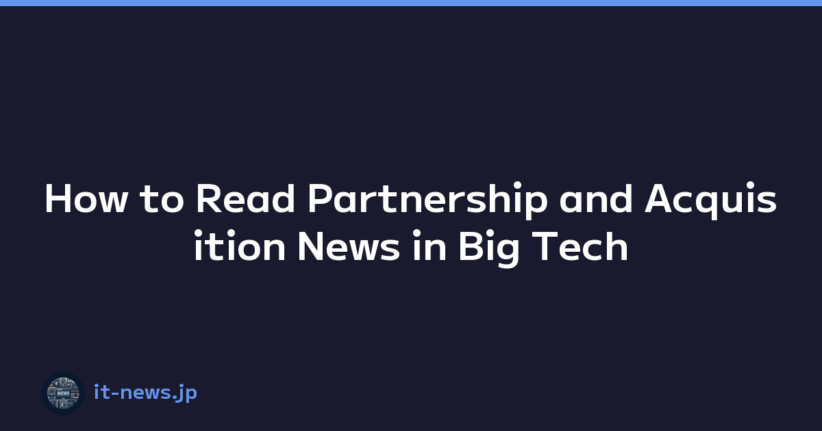 Featured image of post How to Read Partnership and Acquisition News in Big Tech
