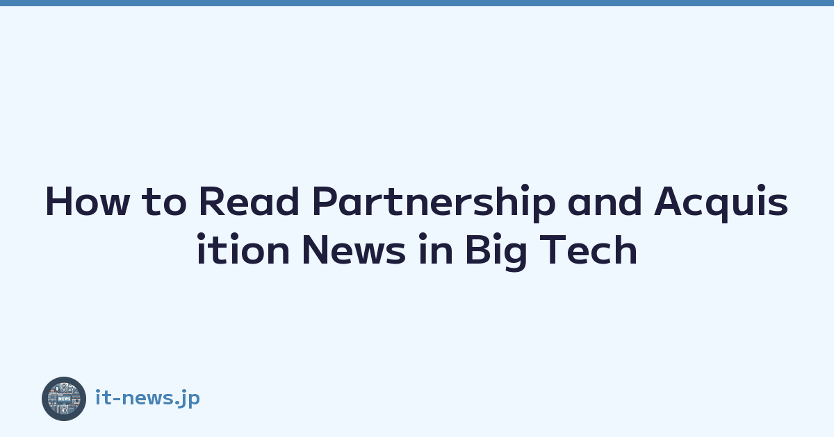 Featured image of post How to Read Partnership and Acquisition News in Big Tech