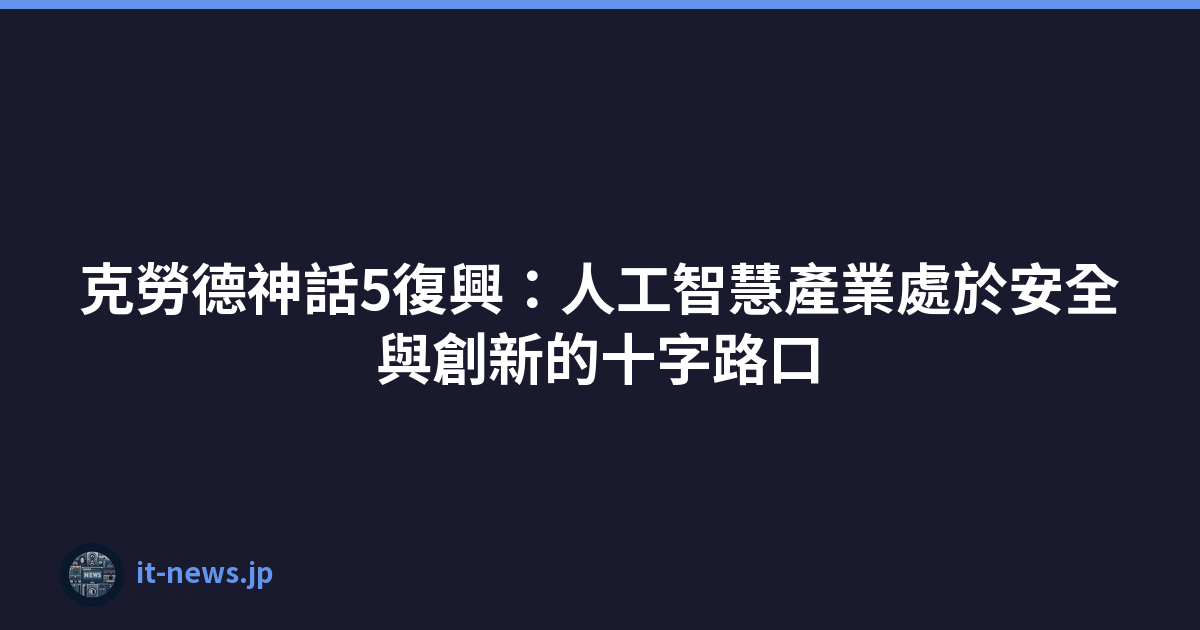 克勞德神話5復興：人工智慧產業處於安全與創新的十字路口