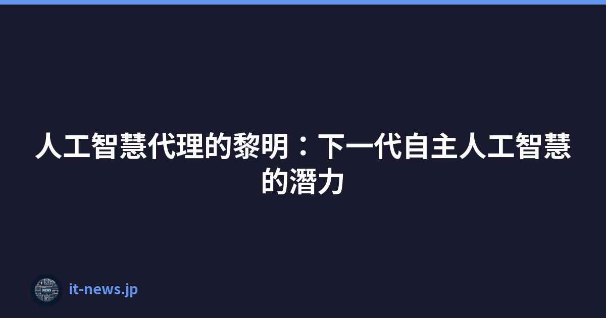 人工智慧代理的黎明：下一代自主人工智慧的潛力