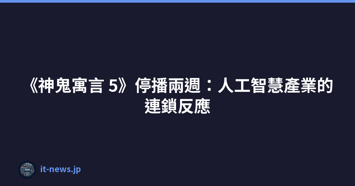 《神鬼寓言 5》停播兩週：人工智慧產業的連鎖反應