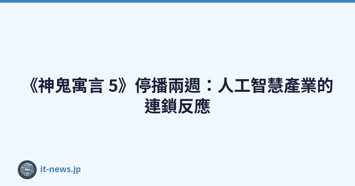 《神鬼寓言 5》停播兩週：人工智慧產業的連鎖反應
