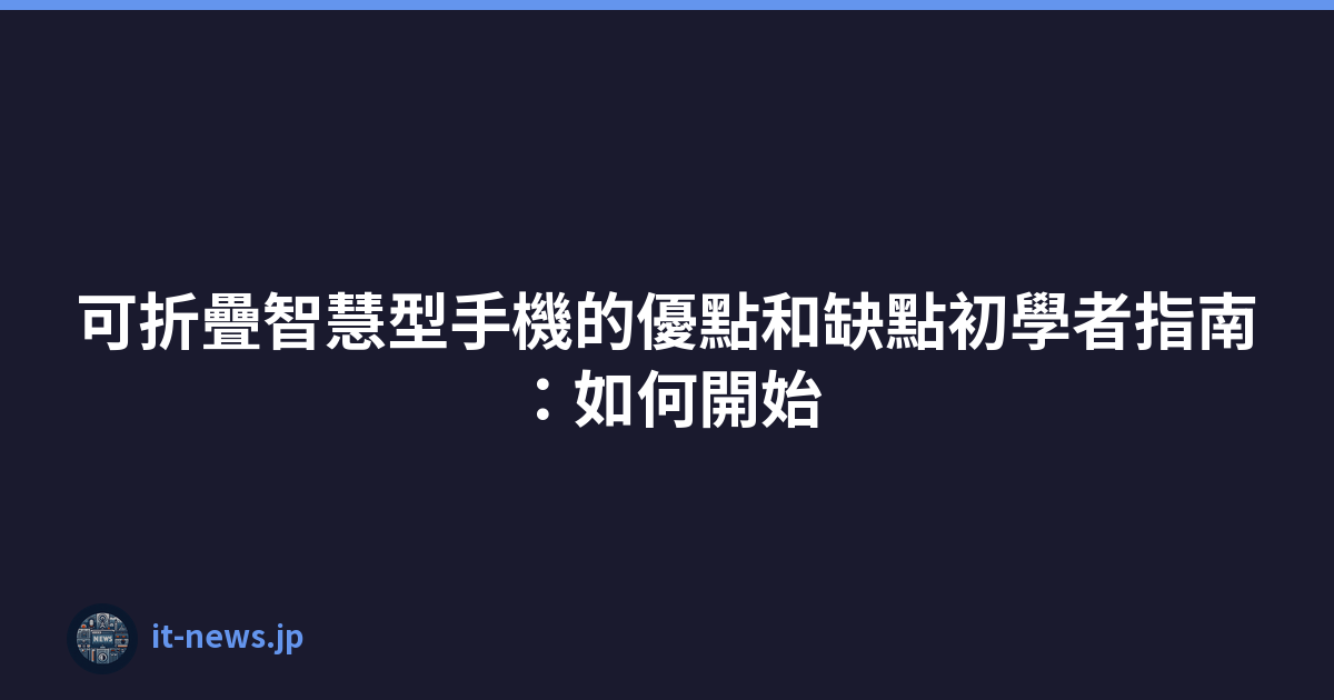 Featured image of post 可折疊智慧型手機的優點和缺點初學者指南：如何開始