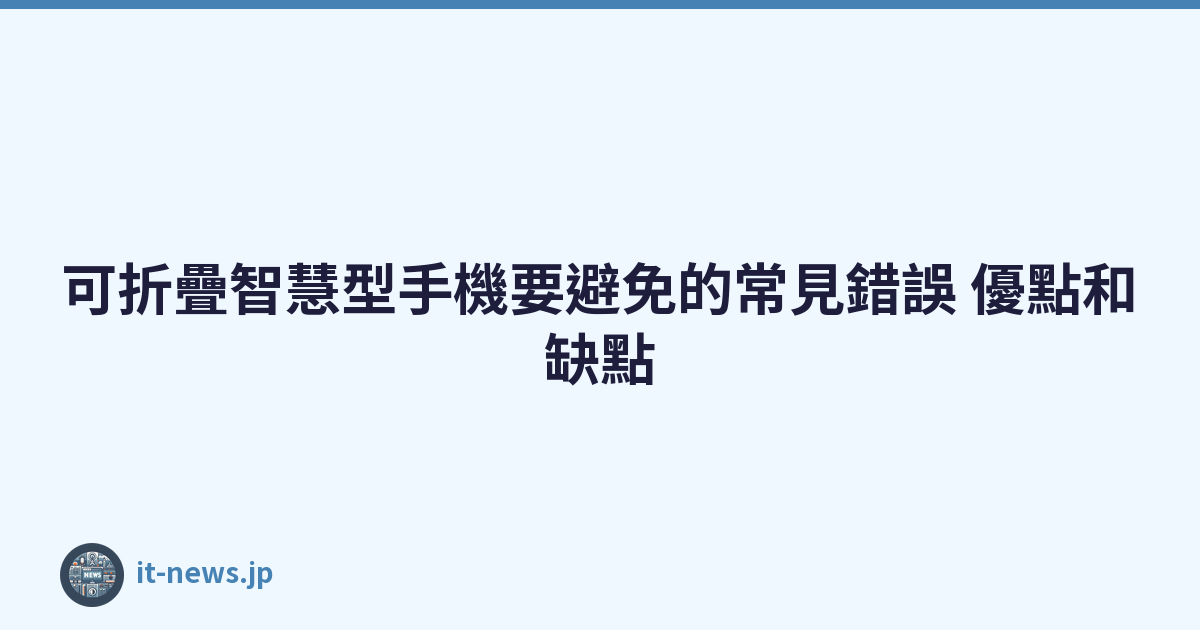 Featured image of post 可折疊智慧型手機要避免的常見錯誤 優點和缺點