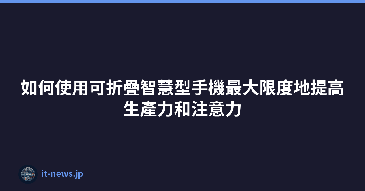 Featured image of post 如何使用可折疊智慧型手機最大限度地提高生產力和注意力