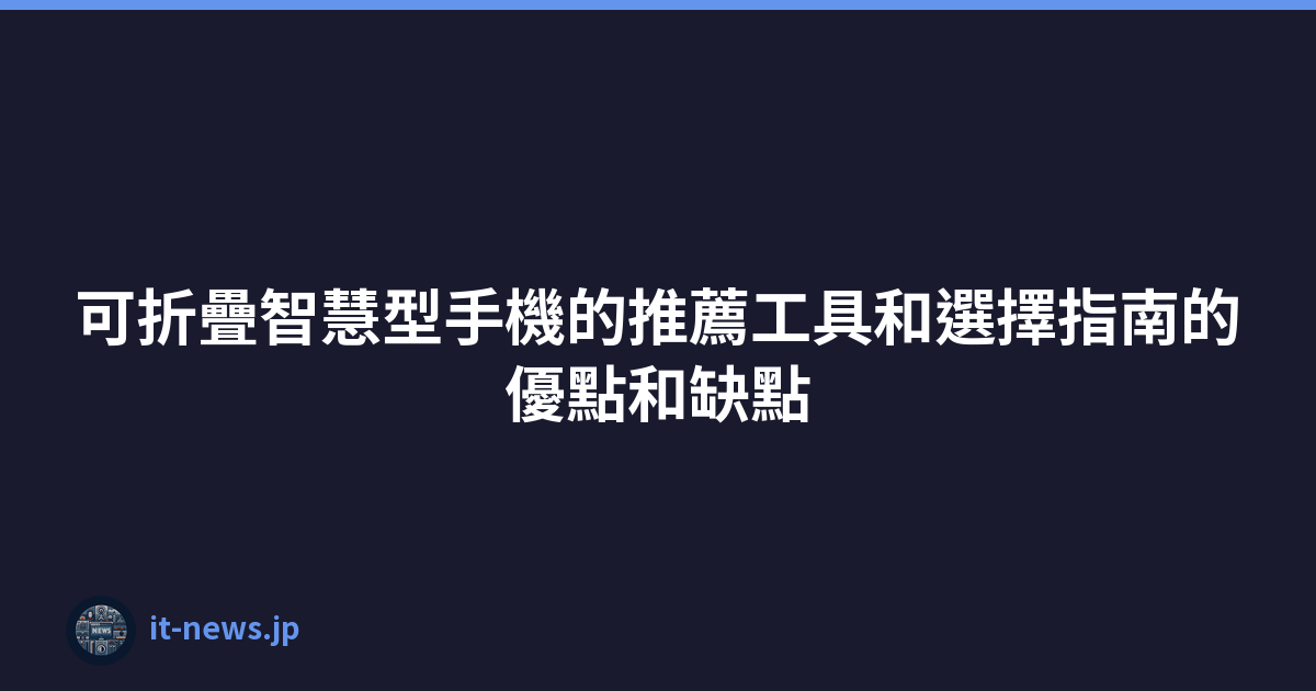 Featured image of post 可折疊智慧型手機的推薦工具和選擇指南的優點和缺點