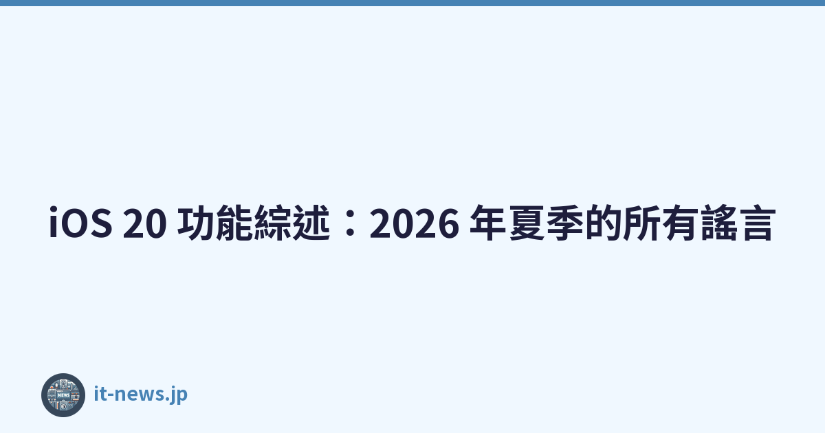 iOS 20 功能綜述：2026 年夏季的所有謠言