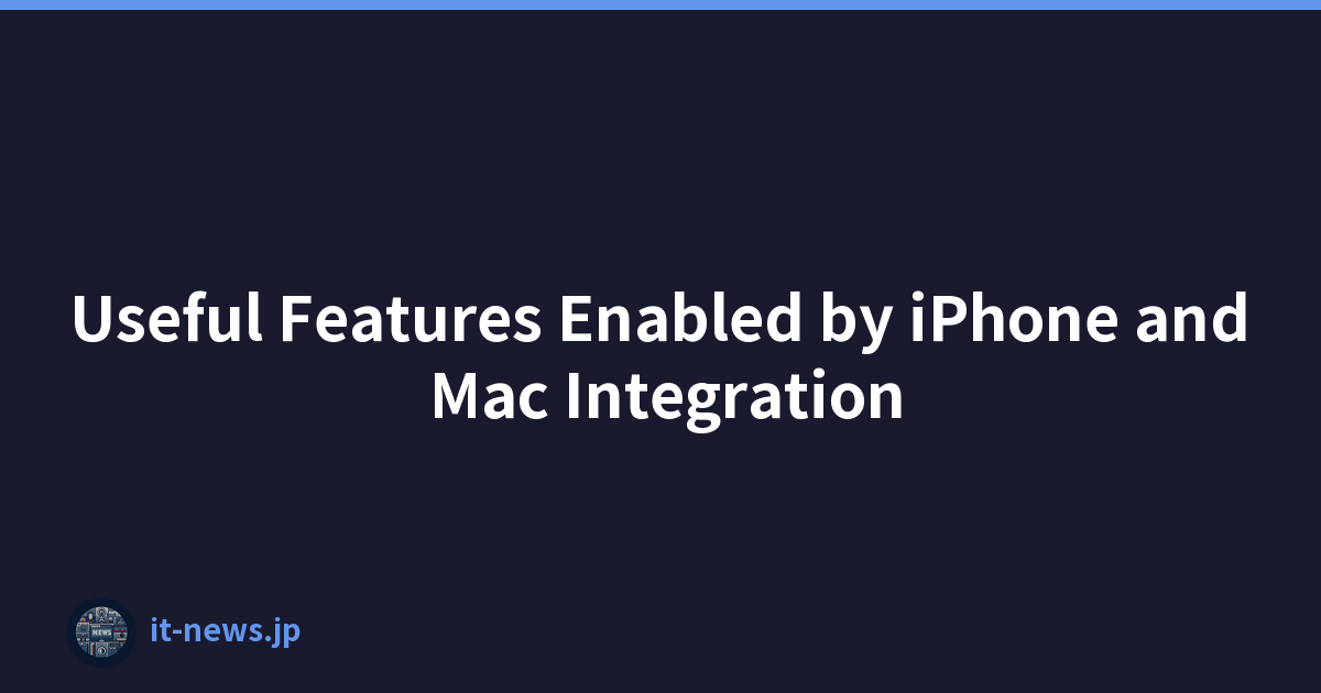 Useful Features Enabled by iPhone and Mac Integration