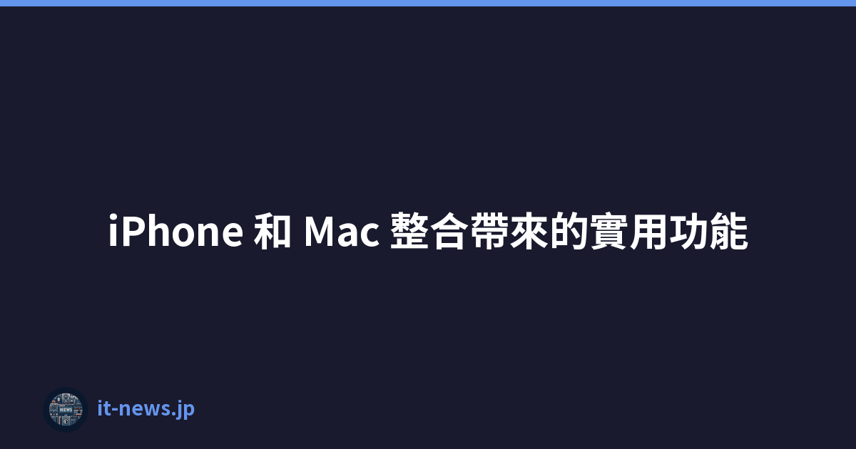 iPhone 和 Mac 整合帶來的實用功能