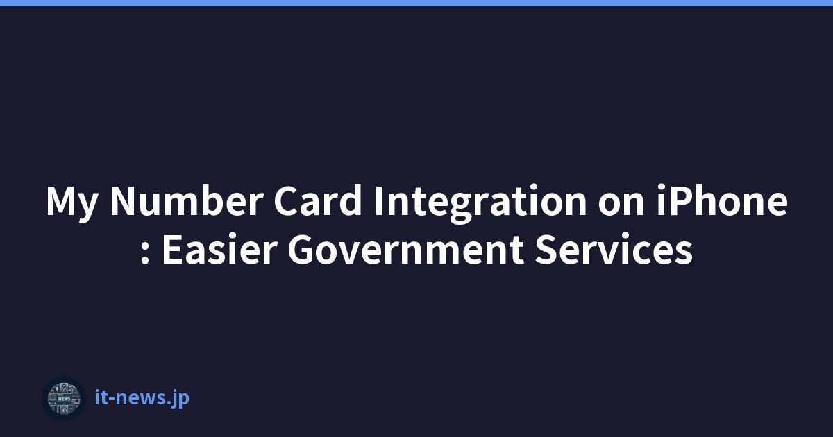 My Number Card Integration on iPhone: Easier Government Services