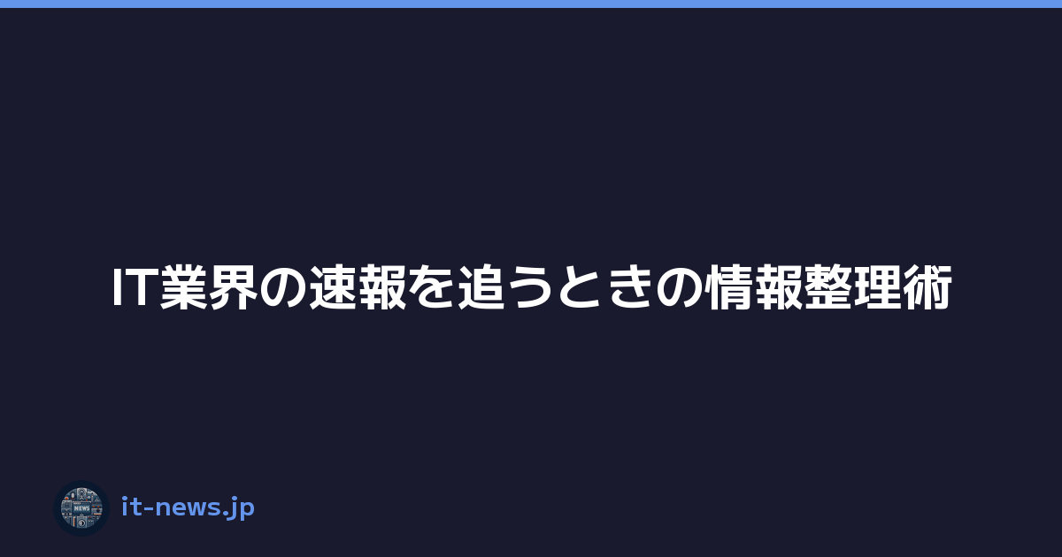 Featured image of post IT業界の速報を追うときの情報整理術