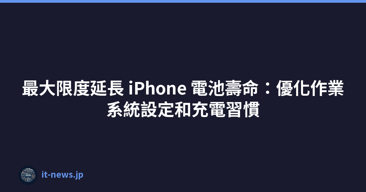 最大限度延長 iPhone 電池壽命：優化作業系統設定和充電習慣