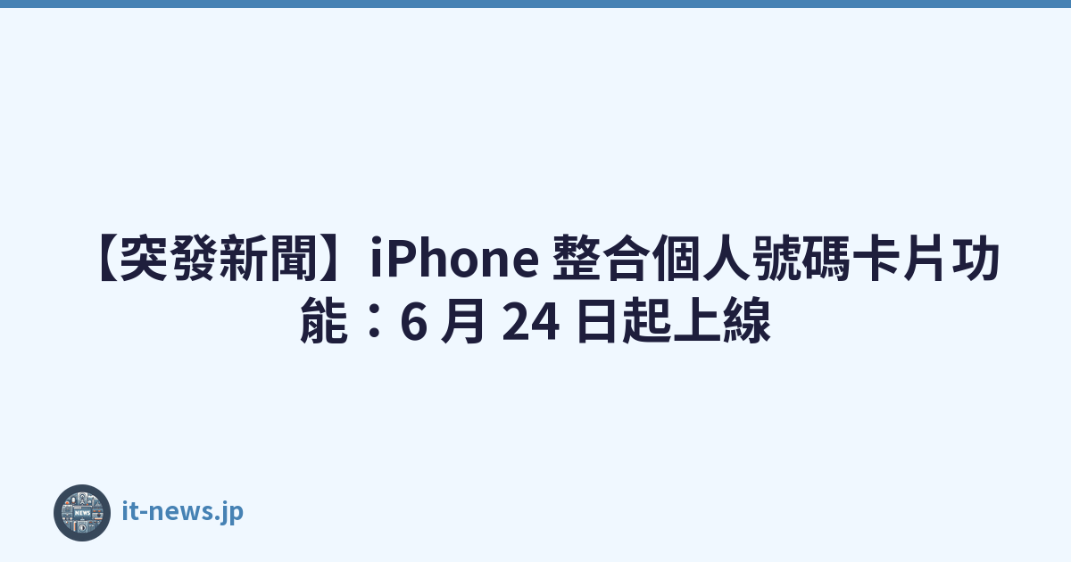 【突發新聞】iPhone 整合個人號碼卡片功能：6 月 24 日起上線