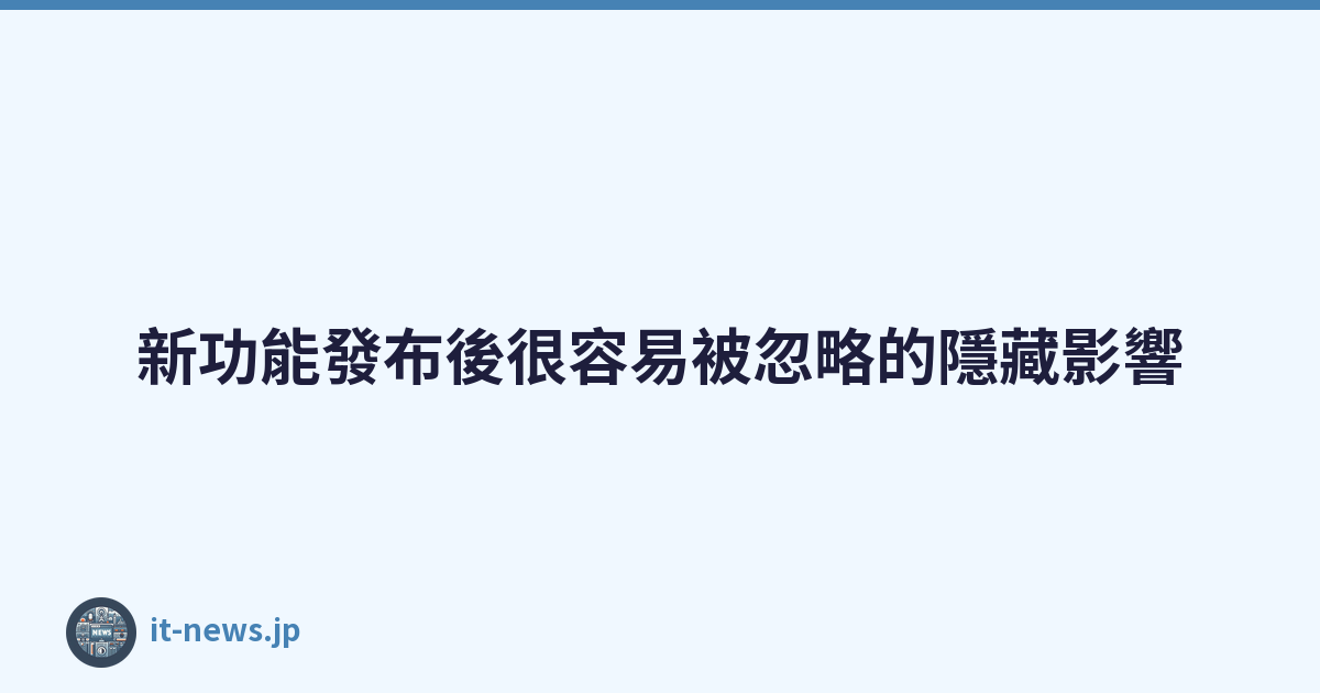 新功能發布後很容易被忽略的隱藏影響