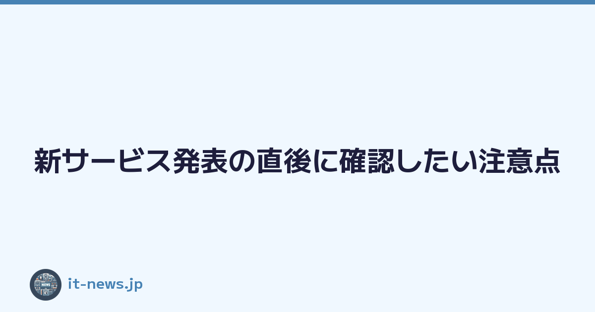 Featured image of post 新サービス発表の直後に確認したい注意点