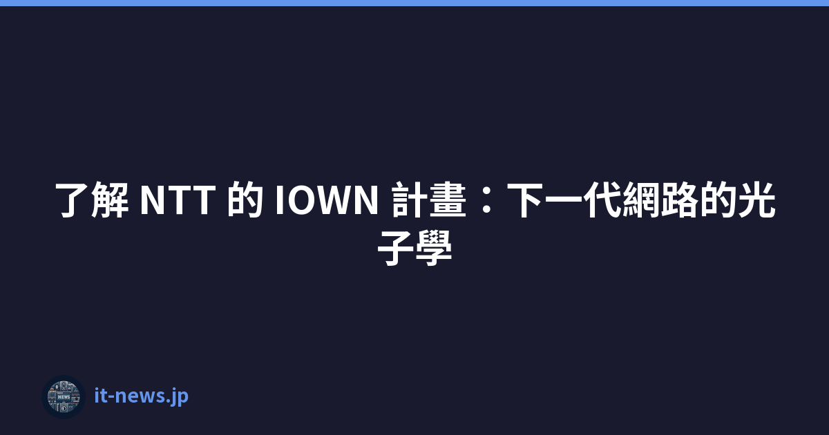 了解 NTT 的 IOWN 計畫：下一代網路的光子學