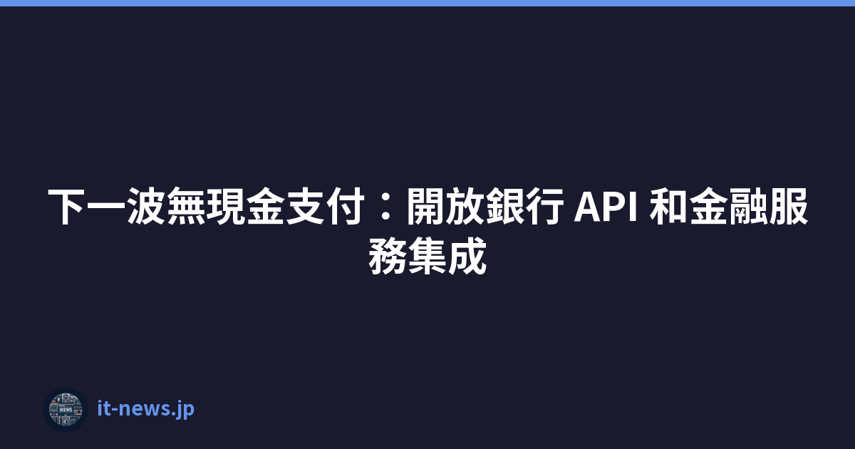 下一波無現金支付：開放銀行 API 和金融服務集成
