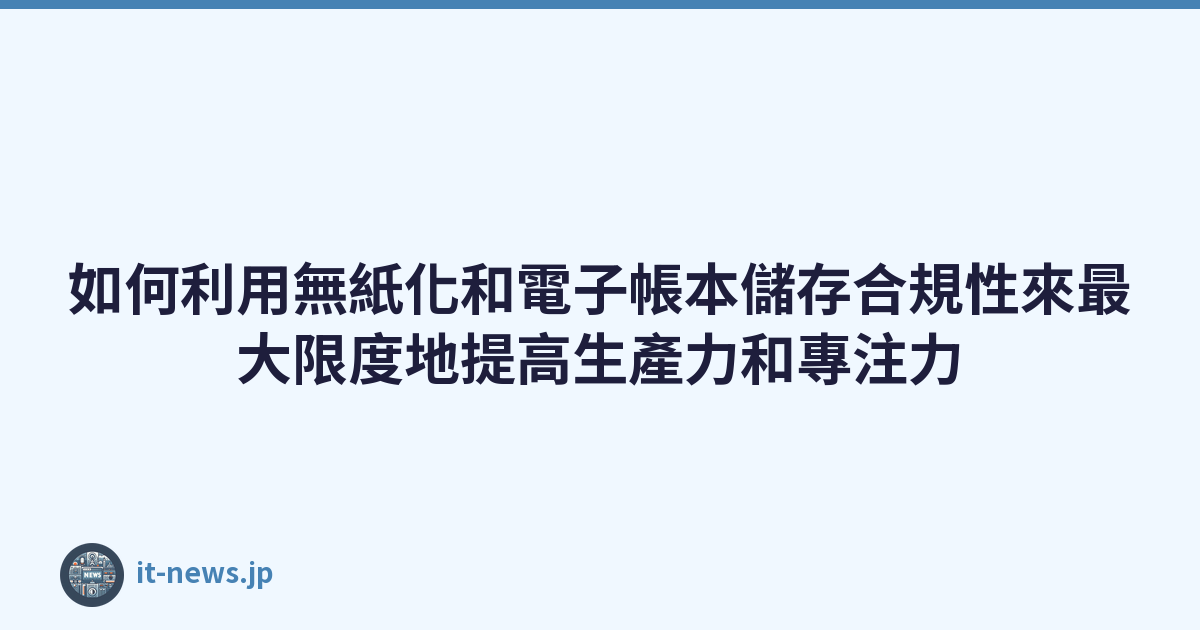 Featured image of post 如何利用無紙化和電子帳本儲存合規性來最大限度地提高生產力和專注力