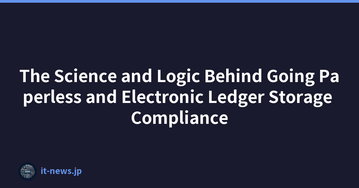 The Science and Logic Behind Going Paperless and Electronic Ledger Storage Compliance