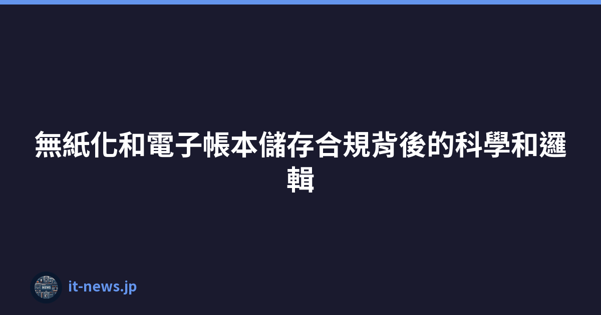 Featured image of post 無紙化和電子帳本儲存合規背後的科學和邏輯