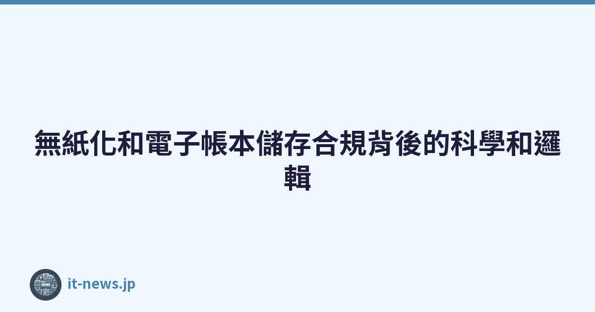 Featured image of post 無紙化和電子帳本儲存合規背後的科學和邏輯