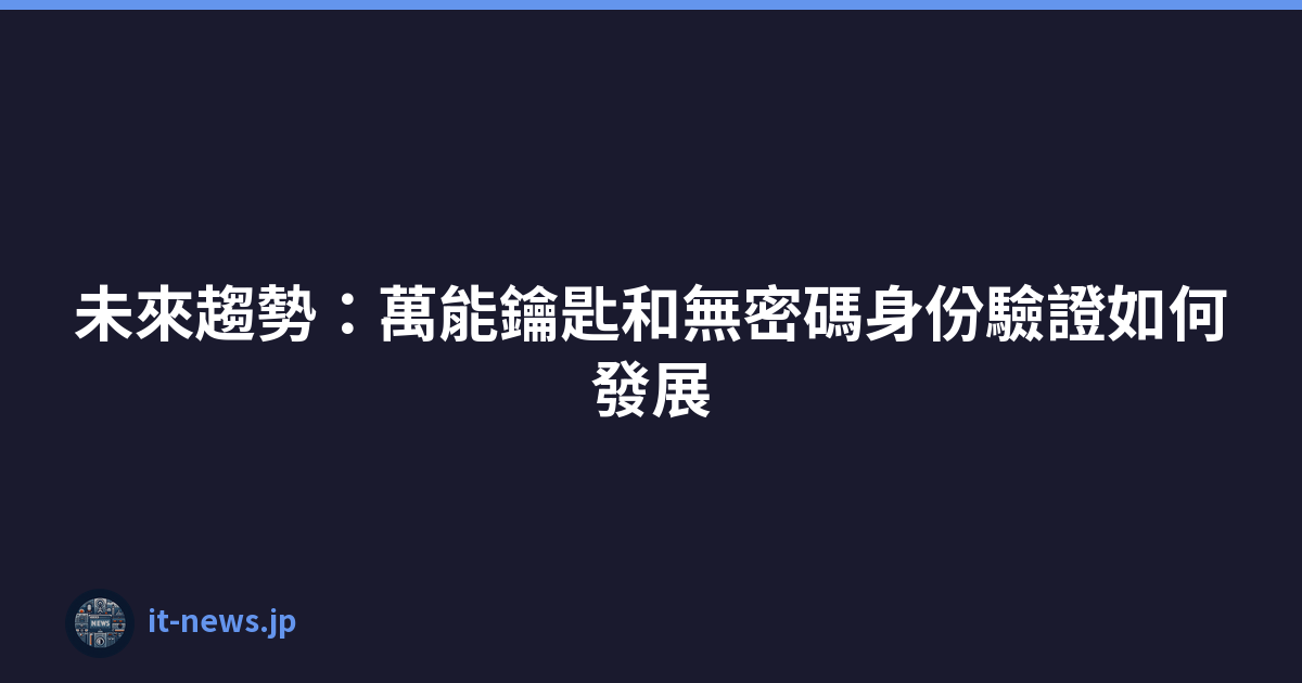 未來趨勢：萬能鑰匙和無密碼身份驗證如何發展