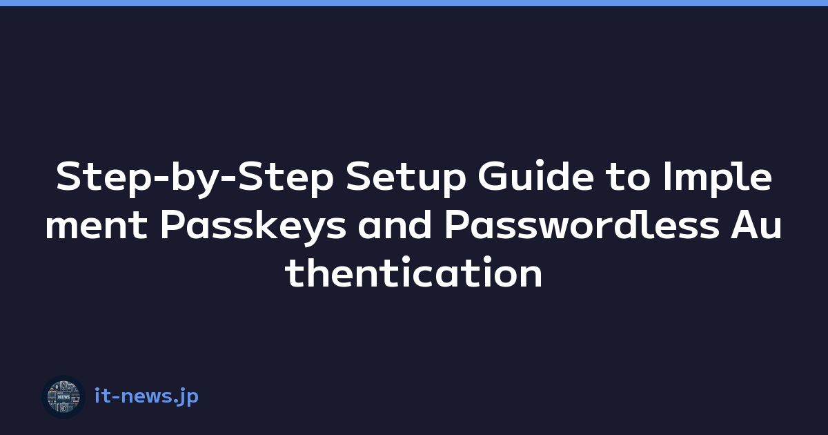 Featured image of post Step-by-Step Setup Guide to Implement Passkeys and Passwordless Authentication