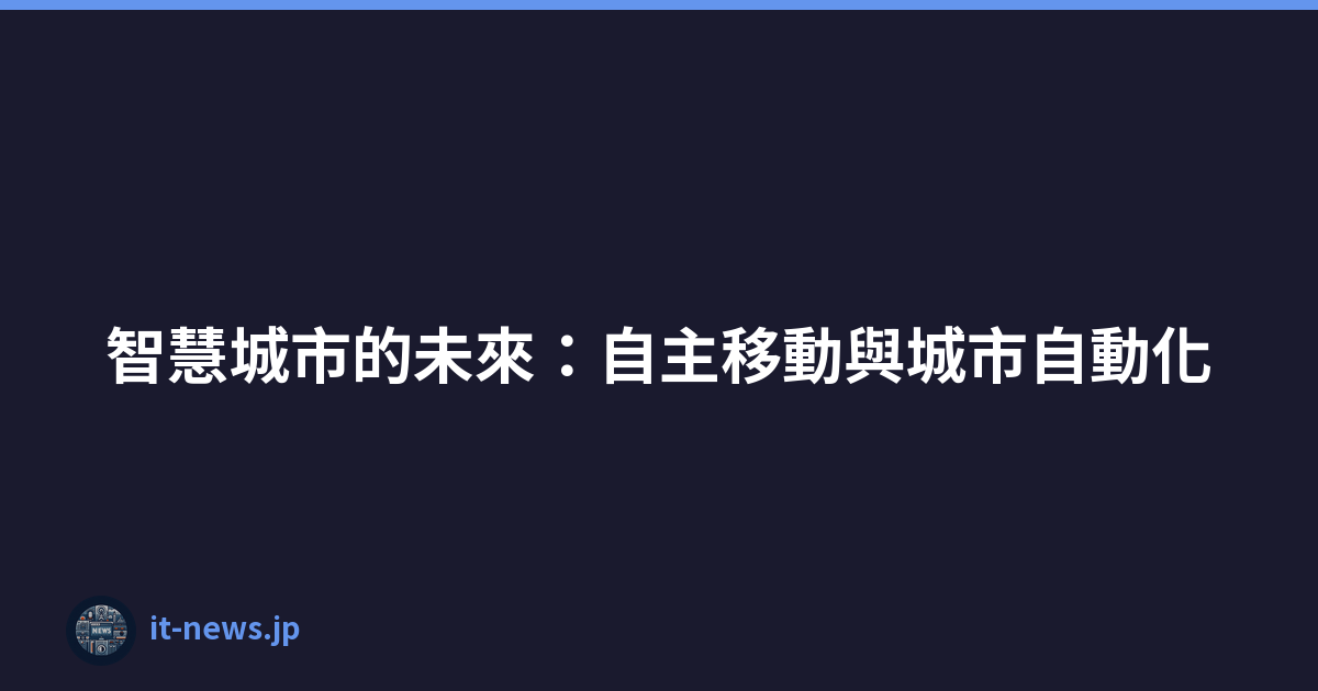 Featured image of post 智慧城市的未來：自主移動與城市自動化