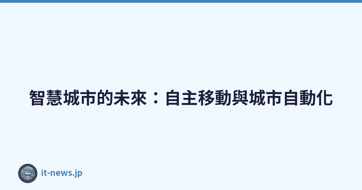 Featured image of post 智慧城市的未來：自主移動與城市自動化