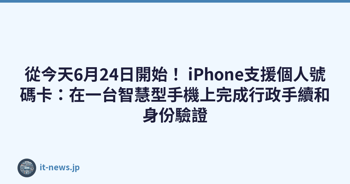 從今天6月24日開始！ iPhone支援個人號碼卡：在一台智慧型手機上完成行政手續和身份驗證