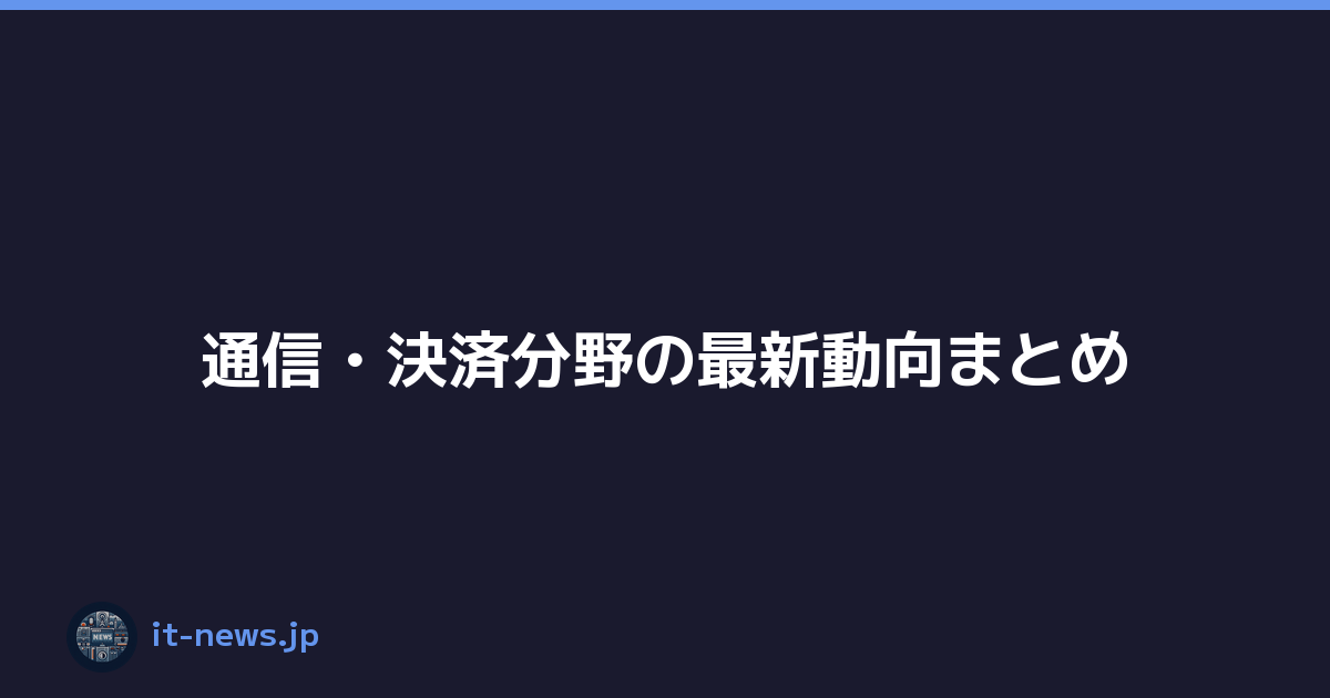 Featured image of post 通信・決済分野の最新動向まとめ