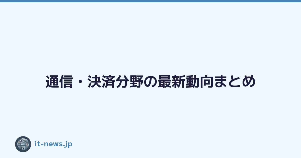 Featured image of post 通信・決済分野の最新動向まとめ