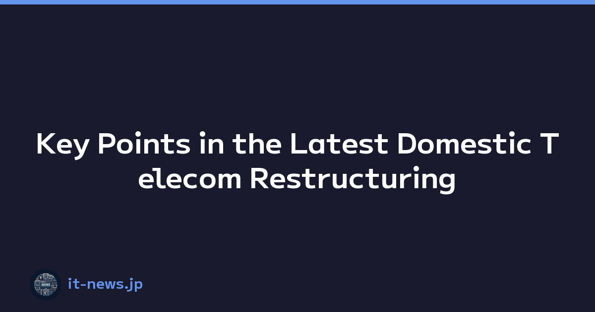 Featured image of post Key Points in the Latest Domestic Telecom Restructuring