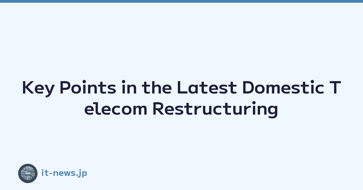 Featured image of post Key Points in the Latest Domestic Telecom Restructuring