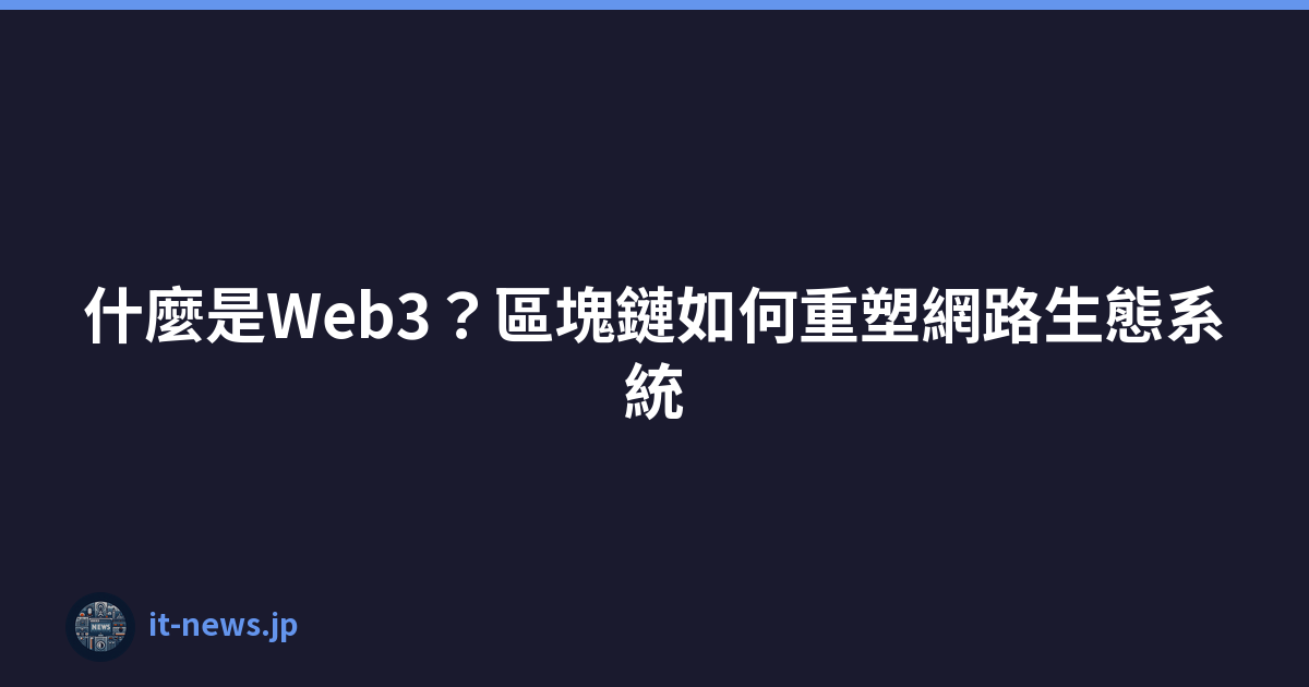 什麼是Web3？區塊鏈如何重塑網路生態系統