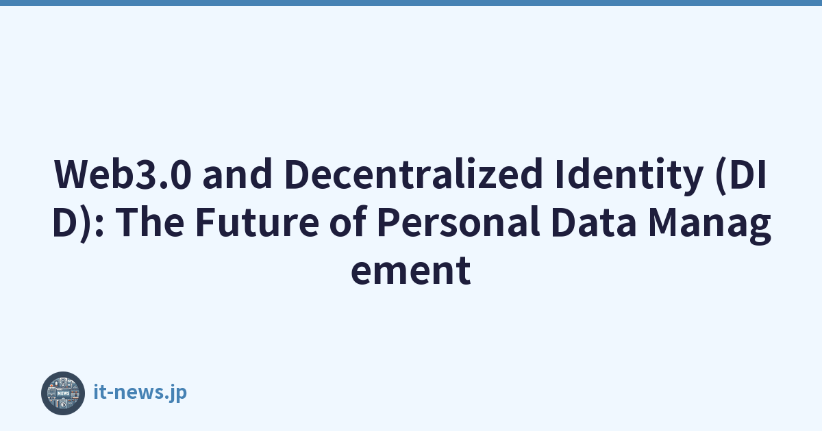 Web3.0 and Decentralized Identity (DID): The Future of Personal Data Management