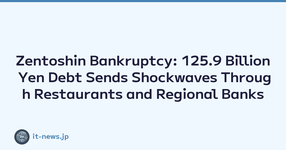 Featured image of post Zentoshin Bankruptcy: 125.9 Billion Yen Debt Sends Shockwaves Through Restaurants and Regional Banks